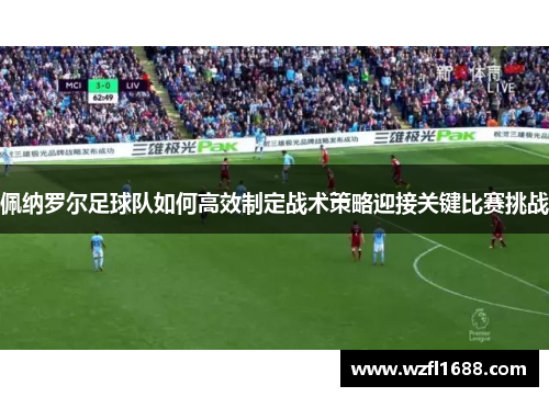 佩纳罗尔足球队如何高效制定战术策略迎接关键比赛挑战
