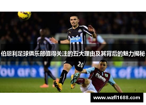 伯恩利足球俱乐部值得关注的五大理由及其背后的魅力揭秘
