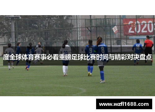 度全球体育赛事必看重磅足球比赛时间与精彩对决盘点