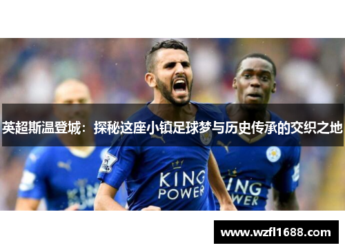 英超斯温登城：探秘这座小镇足球梦与历史传承的交织之地