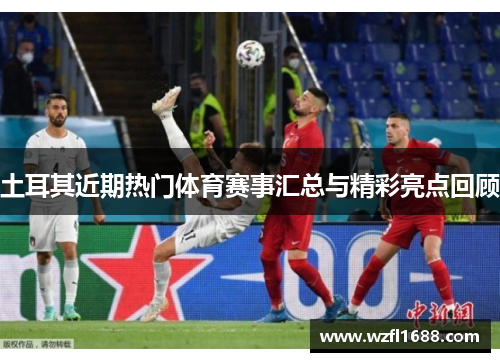 土耳其近期热门体育赛事汇总与精彩亮点回顾