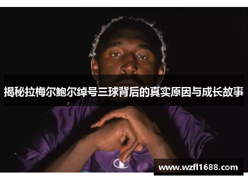 揭秘拉梅尔鲍尔绰号三球背后的真实原因与成长故事